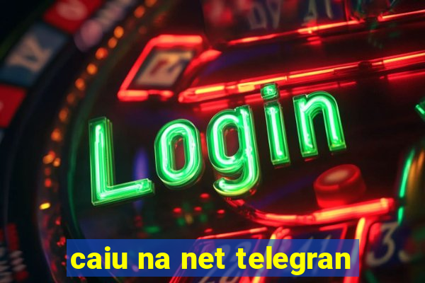 caiu na net telegran